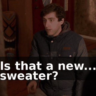 Is that a new... sweater?