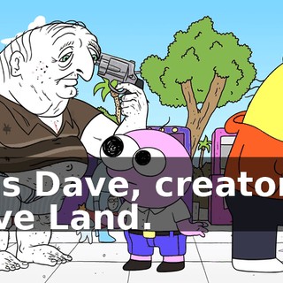 He's Dave, creator of Dave Land.