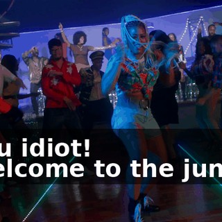 - You idiot! - Welcome to the jungle!