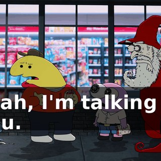 Yeah, I'm talking to you.