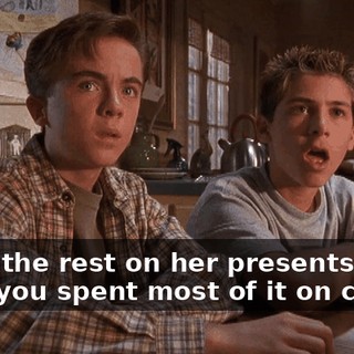 - And the rest on her presents. - But you spent most of it on candy!