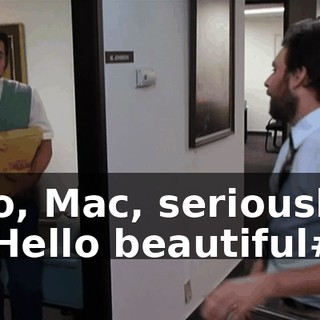 - No, Mac, seriously... - #Hello beautiful#