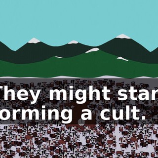 They might start forming a cult.