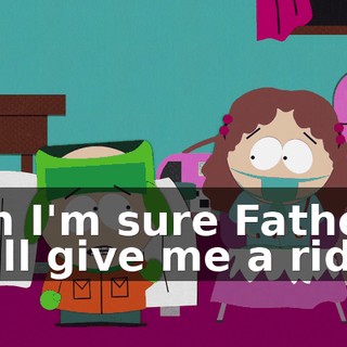 Oh I'm sure Father will give me a ride.