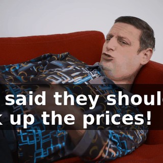You said they shouldn't jack up the prices!