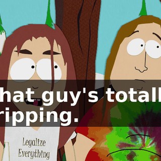 That guy's totally tripping.