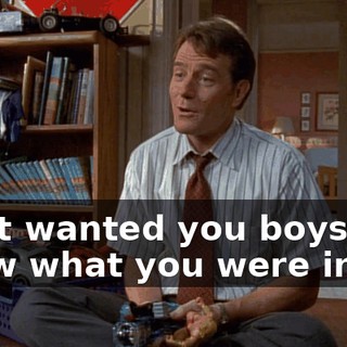 I just wanted you boys to know what you were in for.