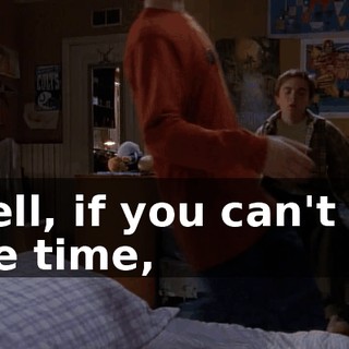 Well, if you can't do the time,