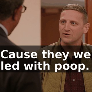 - 'Cause they were filled with poop.