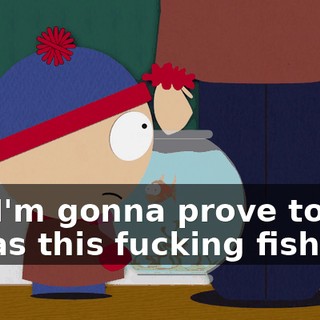 but I'm gonna prove to you it was this fucking fish.