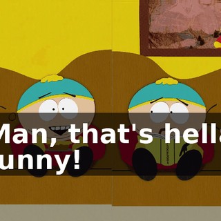 Man, that's hella funny!