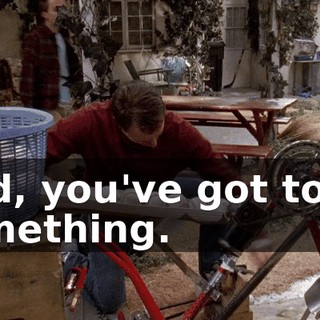 Dad, you've got to do something.