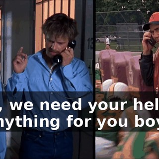 Look, we need your help. I'd do anything for you boys.