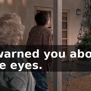 I warned you about the eyes.