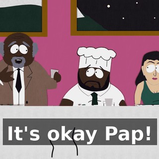 It's okay Pap!