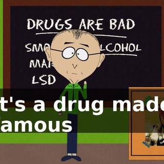 It's a drug made famous