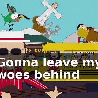 ♪ Gonna leave my woes behind ♪