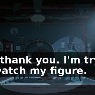 No, thank you. I'm trying to watch my figure.