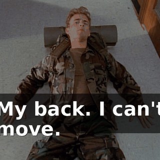 My back. I can't move.
