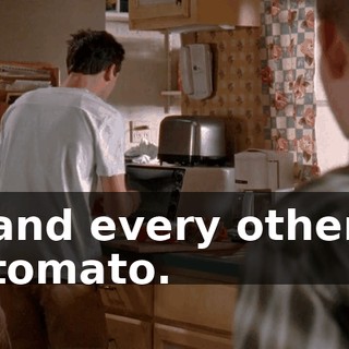 and every other tomato.