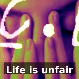 ♪ Life is unfair ♪