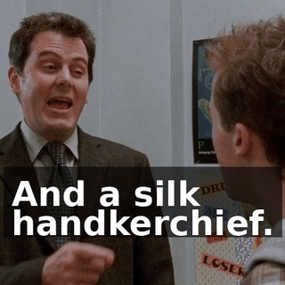 And a silk handkerchief.