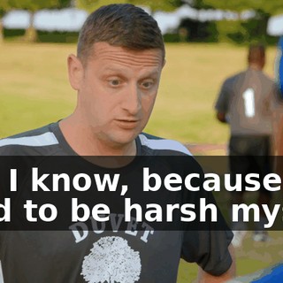 And I know, because I used to be harsh myself.