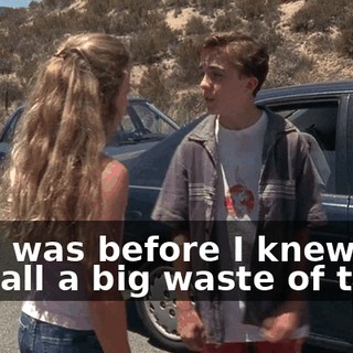That was before I knew this was all a big waste of time.