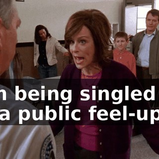 I am being singled out for a public feel-up?