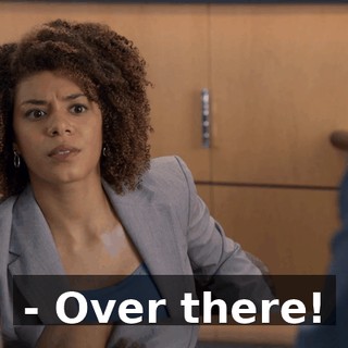 - Over there!