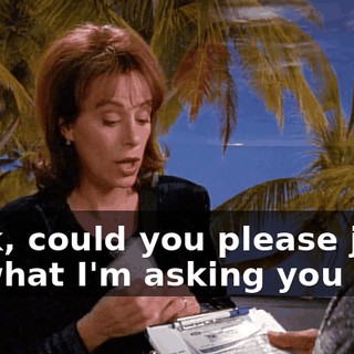 Look, could you please just do what I'm asking you to--?