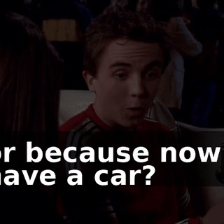 or because now I have a car?