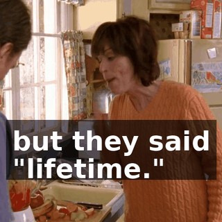 but they said "lifetime."