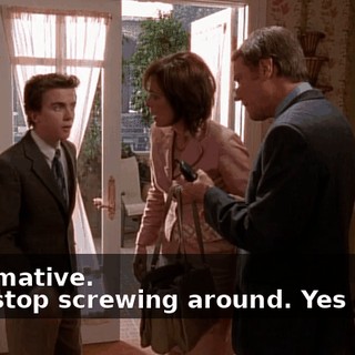 - Affirmative. - Oh, stop screwing around. Yes or no?