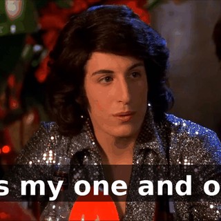 Was my one and only.