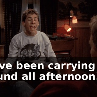 I have been carrying you around all afternoon.