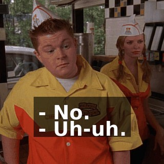 - No. - Uh-uh.