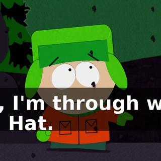 Oh, I'm through with Mr. Hat.