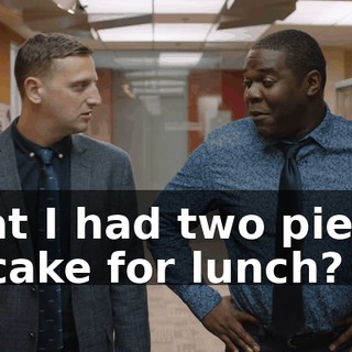 That I had two pieces of cake for lunch?