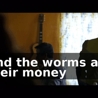 ♪ And the worms are their money ♪