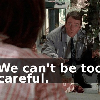 We can't be too careful.