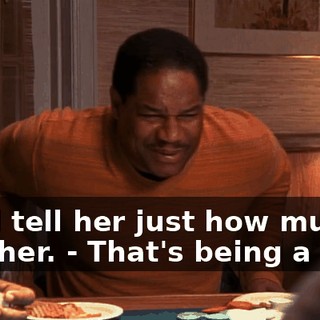- and tell her just how much I love her. - That's being a man.