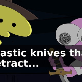 plastic knives that retract...
