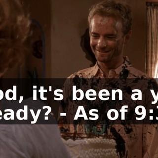 - God, it's been a year already? - As of 9:31.