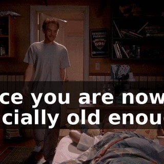 since you are now officially old enough,