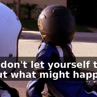 And don't let yourself think about what might happen,