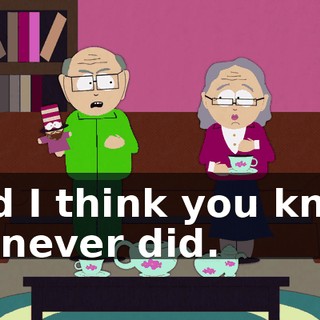 and I think you knew he never did.