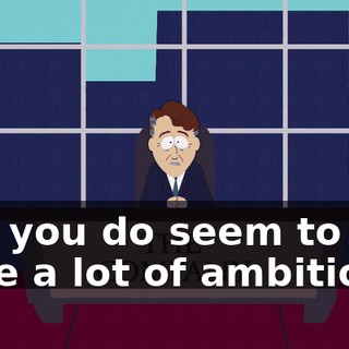 and you do seem to have a lot of ambition...