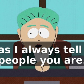 as I always tell people you are.