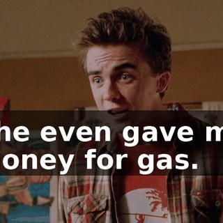 She even gave me money for gas.